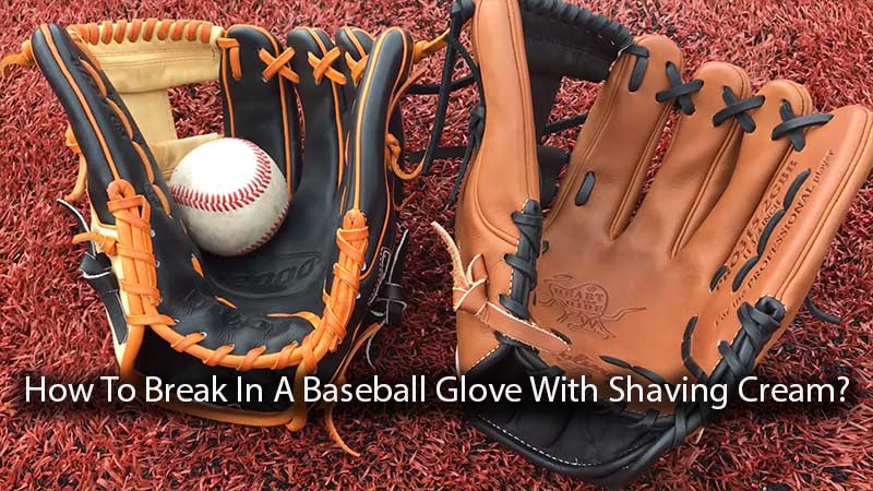 How To Break In A Baseball Glove With Shaving Cream