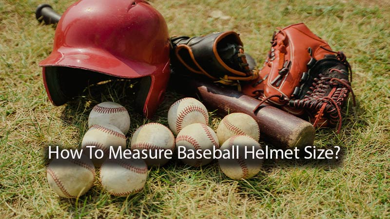 How To Measure Baseball Helmet Size