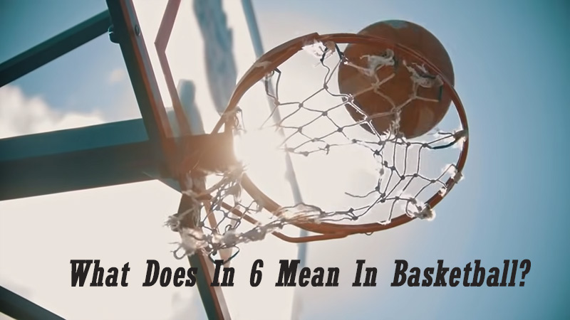 What Does In 6 Mean In Basketball