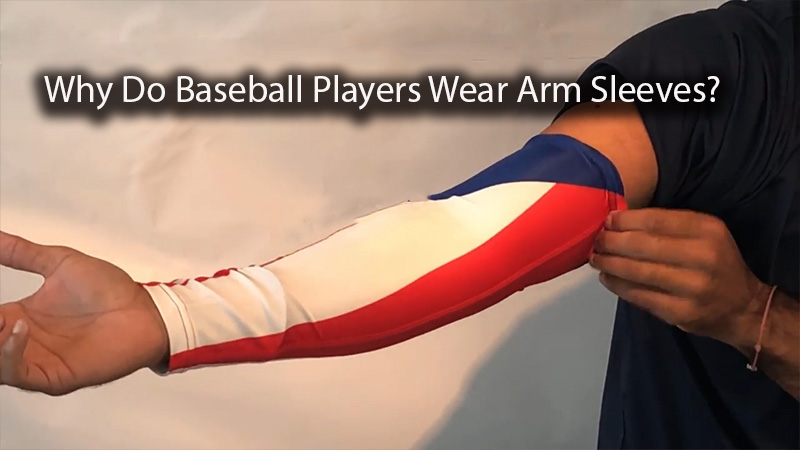 Why Do Baseball Players Wear Arm Sleeves