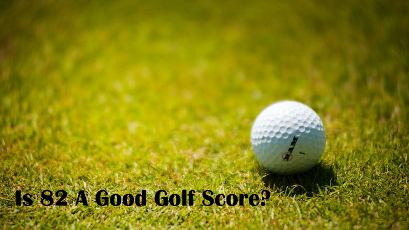 Is 82 A Good Golf Score?