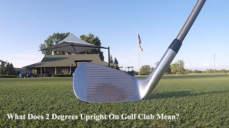 2 Degrees Upright On Golf Club